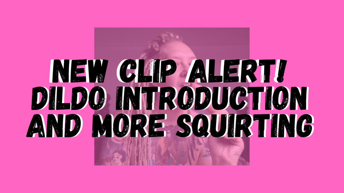 New Clips! Dildo Introduction and More Squirting