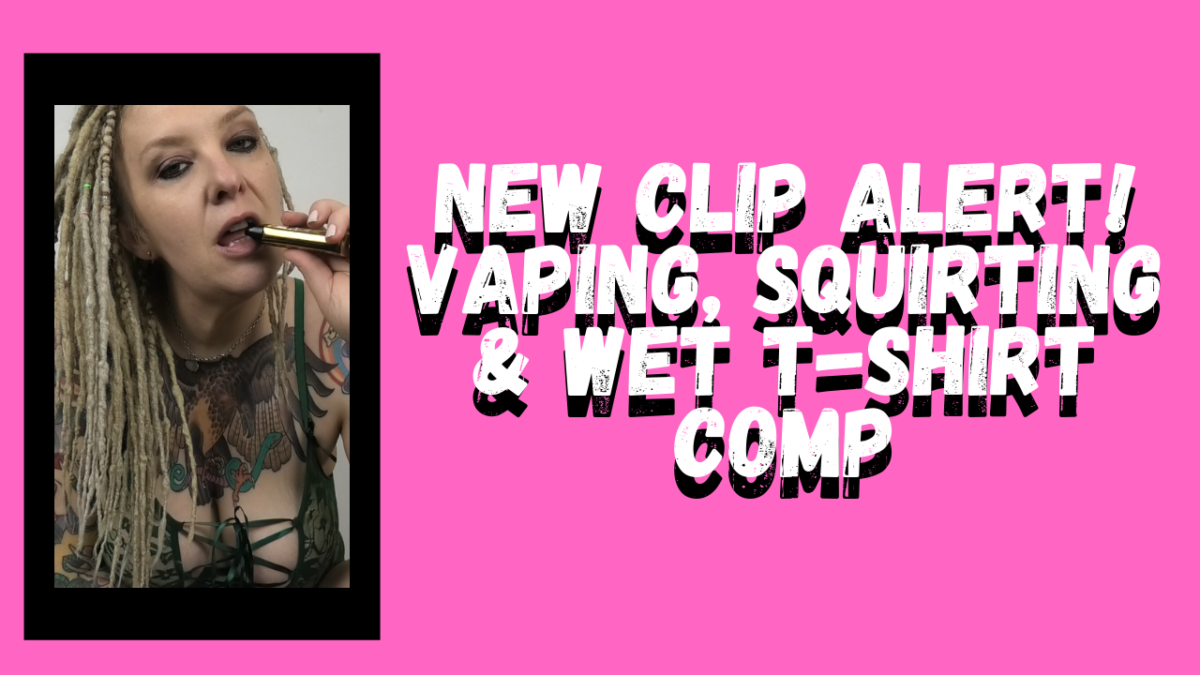 New Clips! Vaping, Squirting and Wet T-Shirt Competition