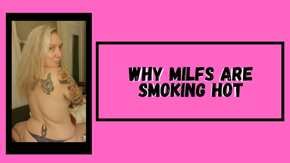 Why I think MILFs are smoking hot